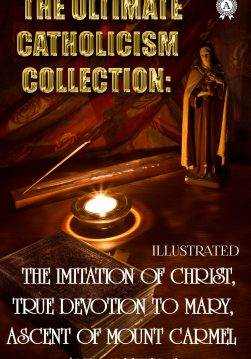 Книга The Ultimate Catholicism Collection. Illustrated The Imitation of Christ, True Devotion to Mary, Ascent Of Mount Carmel and others St. Francis De Sales, Saint Louis De Montfort, Teresa of Avila, St. John of the Cross, St. Catherine of Siena, Thomas a Kempis, Ignatius of Loyola, Brother Lawrence, Alban Butler epub pdf fb2 формат фото 3 Книга The Ultimate Catholicism Collection. Illustrated The Imitation of Christ, True Devotion to Mary, Ascent Of Mount Carmel and others St. Francis De Sales, Saint Louis De Montfort, Teresa of Avila, St. John of the Cross, St. Catherine of Siena, Thomas a Kempis, Ignatius of Loyola, Brother Lawrence, Alban Butler epub pdf fb2 формат обкладинка 3