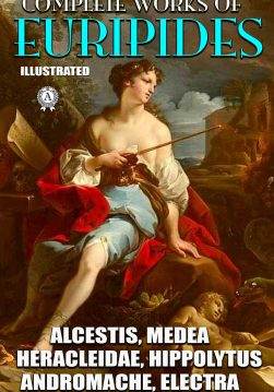 Книга Complete Works Of Euripides. Illustrated Alcestis, Medea, Heracleidae, Hippolytus, Andromache, Electra, Heracles and other Euripides epub pdf fb2 формат фото Книга Complete Works Of Euripides. Illustrated Alcestis, Medea, Heracleidae, Hippolytus, Andromache, Electra, Heracles and other Euripides epub pdf fb2 формат обкладинка