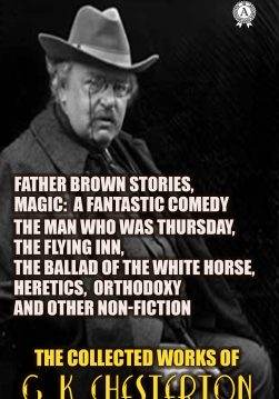 Книга The Collected Works of G. K. Chesterton. Illustrated Father Brown Stories, Magic: A fantastic comedy, The Man Who Was Thursday, The Flying Inn, The Ballad of the White Horse, Heretics, Orthodoxy and other Non-Fiction G.K. Chesterton epub pdf fb2 формат фото Книга The Collected Works of G. K. Chesterton. Illustrated Father Brown Stories, Magic: A fantastic comedy, The Man Who Was Thursday, The Flying Inn, The Ballad of the White Horse, Heretics, Orthodoxy and other Non-Fiction G.K. Chesterton epub pdf fb2 формат обкладинка