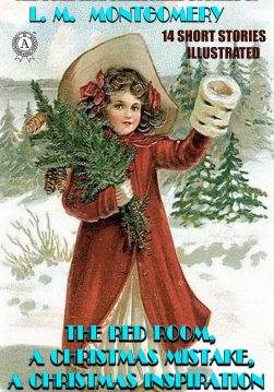 Книга The Complete Christmas Stories of L. M. Montgomery (14 short stories, Illustrated) The Red Room, A Christmas Mistake, A Christmas Inspiration and others L. M. Montgomery epub pdf fb2 формат фото Книга The Complete Christmas Stories of L. M. Montgomery (14 short stories, Illustrated) The Red Room, A Christmas Mistake, A Christmas Inspiration and others L. M. Montgomery epub pdf fb2 формат обкладинка