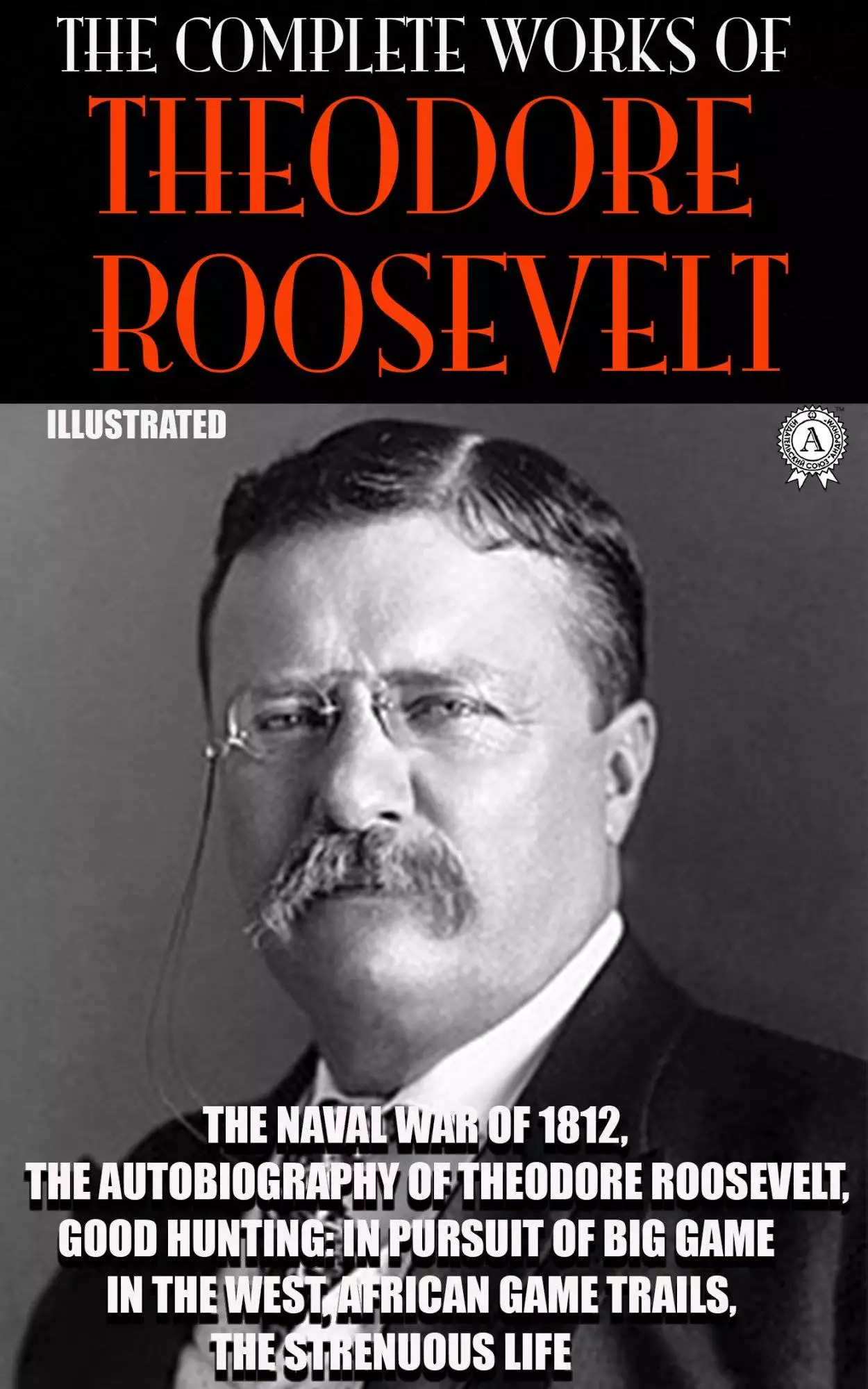Книга The Complete Works of Theodore Roosevelt. Illustrated The Naval War of 1812, The Autobiography of Theodore Roosevelt, Good Hunting: In Pursuit of Big Game in the West, African Game Trails, The Strenuous Life Theodore Roosevelt epub pdf fb2 формат обкладинка 3