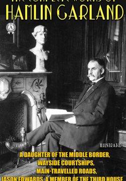 Книга The Complete Works of Hamlin Garland. Illustrated A Daughter of the Middle Border, Wayside Courtships, Main-Travelled Roads, Jason Edwards, A Member of the Third House and others Hamlin Garland epub pdf fb2 формат обкладинка 3