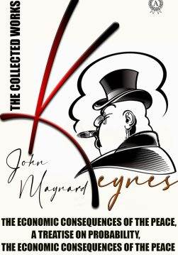 Книга The Collected Works of John Maynard Keynes. Illustreted The Economic Consequences of the Peace, A Treatise on Probability, The Economic Consequences of the Peace and others John Maynard Keynes epub pdf fb2 формат обкладинка 3