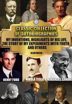 Книга Classic Collection of Autobiographies. Illustrated My Inventions, Highlights of His Life, The Story of My Experiments with Truth and others Flavius Josephus,  Gaius Julius Caesar,  Saint Augustine,  Saint Ignatius,  Earl of Chesterfield,  Benjamin Franklin,  Ulysses S. Grant,  Theodore Roosevelt,  Andrew Carnegie,  Nikola Tesla,  Henry Ford,  Johan Wolfgang von Goethe,  Victor Hugo,  M.K.Gandhi epub pdf fb2 формат обкладинка 3