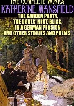 Книга Katherine Mansfield. Complete Works. The Garden Party, The Doves’ Nest, Bliss, In a German Pension and Other Stories and Poems Illustrated Katherine Mansfield epub pdf fb2 формат обкладинка