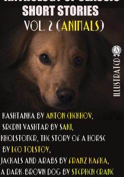 Книга Anthology of Classic Short Stories. Vol. 2 (Animals). Illustrated Kashtanka by Anton Chekhov, Sredni Vashtar by Saki, Kholstomer, The Story of a Horse by Leo Tolstoy, Jackals and Arabs by Franz Kafka, A Dark-Brown Dog by Stephen Crane and others Saki, Leo Tolstoy, Stephen Crane, Anton Chekhov, Rudyard Kipling, Edgar Allan Poe, Katherine Mansfield, Pu Songlbying, Franz Kafka, Herbert A.Giles, Ian Johnston, Constance Garnett, Louise and Aylmer Maude epub pdf fb2 формат фото Книга Anthology of Classic Short Stories. Vol. 2 (Animals). Illustrated Kashtanka by Anton Chekhov, Sredni Vashtar by Saki, Kholstomer, The Story of a Horse by Leo Tolstoy, Jackals and Arabs by Franz Kafka, A Dark-Brown Dog by Stephen Crane and others Saki, Leo Tolstoy, Stephen Crane, Anton Chekhov, Rudyard Kipling, Edgar Allan Poe, Katherine Mansfield, Pu Songlbying, Franz Kafka, Herbert A.Giles, Ian Johnston, Constance Garnett, Louise and Aylmer Maude epub pdf fb2 формат обкладинка
