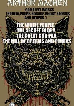 Книга Arthur Machen.Complete Works (Novels, Poems, Horror Short Stories And Others). Illustrated The White People, The Secret Glory, The Great God Pan, The Hill Of Dreams And Others Arthur Machen epub pdf fb2 формат обкладинка