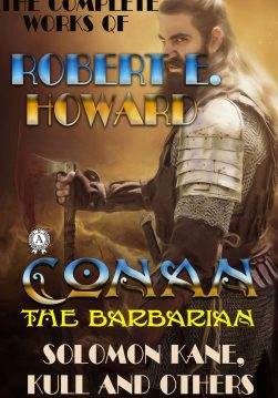 Книга The Complete Works of Robert E. Howard Fantsy, Novels, Western, Horror and Detective Stories. Complete Conan the Barbarian, Solomon Kane, Kull the Conqueror Series, Solomon Kane. Weird Fiction, Fantasy Stories, The Cthulhu Mythos Tales. Poetry, Comedy and others Robert E. Howard epub pdf fb2 формат обкладинка 3