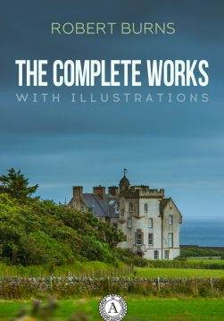 Книга The Complete Works of Robert Burns. Illustrated edition John Barleycorn: A Ballad, Highland Mary, The Jolly Beggars: A Cantat, I Have A Wife Of My Own Robert Burns,  Elena Odarich epub pdf fb2 формат обкладинка