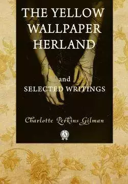 Книга The Yellow Wall-Paper, Herland, and Selected Writings The Yellow Wall-Paper; Herland; Our Androcentric Culture or, The Man-Made World by Charlotte Perkins Gilman Charlotte Perkins Gilman epub pdf fb2 формат обкладинка