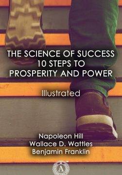 Книга The Science of Success: 10 Steps to Prosperity and Power. Personal Development Classics. Personal Growth (Illustrated) THE SCIENCE OF GETTING RICH, THINK AND GROW RICH, ACRES OF DIAMONDS, THE KEY TO SUCCESS, THE ART OF MONEY GETTING OR GOLDEN RULES FOR MAKING MONEY, ONE THOUSAND WAYS TO MAKE MONEY, THE WAY TO WEALTH; OR, “POOR RICHARD IMPROVED”, PUSHING TO THE FRONT, AN IRON WILL, HIDDEN TREASURES; OR, WHY SOME SUCCEED WHILE OTHERS FAIL Wallace D. Wattles,  Napoleon Hill,  Russell H. Conwell,  P. T. Barnum,  Page Fox,  Benjamin Franklin,  Orison Swett Marden,  H. A. Lewis epub pdf fb2 формат обкладинка 3