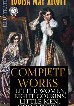 Книга Complete Works of Louisa May Alcott (illustrated) Little Women, Eight Cousins, Little Men, Rose in Bloom, Jo’s Boys, Good Wives, Behind a Mask; or, a Woman’s Power & More Louisa May Alcott epub pdf fb2 формат фото Книга Complete Works of Louisa May Alcott (illustrated) Little Women, Eight Cousins, Little Men, Rose in Bloom, Jo’s Boys, Good Wives, Behind a Mask; or, a Woman’s Power & More Louisa May Alcott epub pdf fb2 формат обкладинка