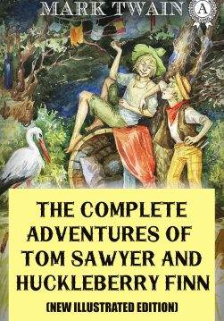 Книга The Complete Adventures of Tom Sawyer and Huckleberry Finn by Mark Twain (New Illustrated Edition) The Adventures of Tom Sawyer, The Adventures of Huckleberry Finn, Tom Sawyer Abroad, Tom Sawyer, Detective Mark Twain epub pdf fb2 формат обкладинка