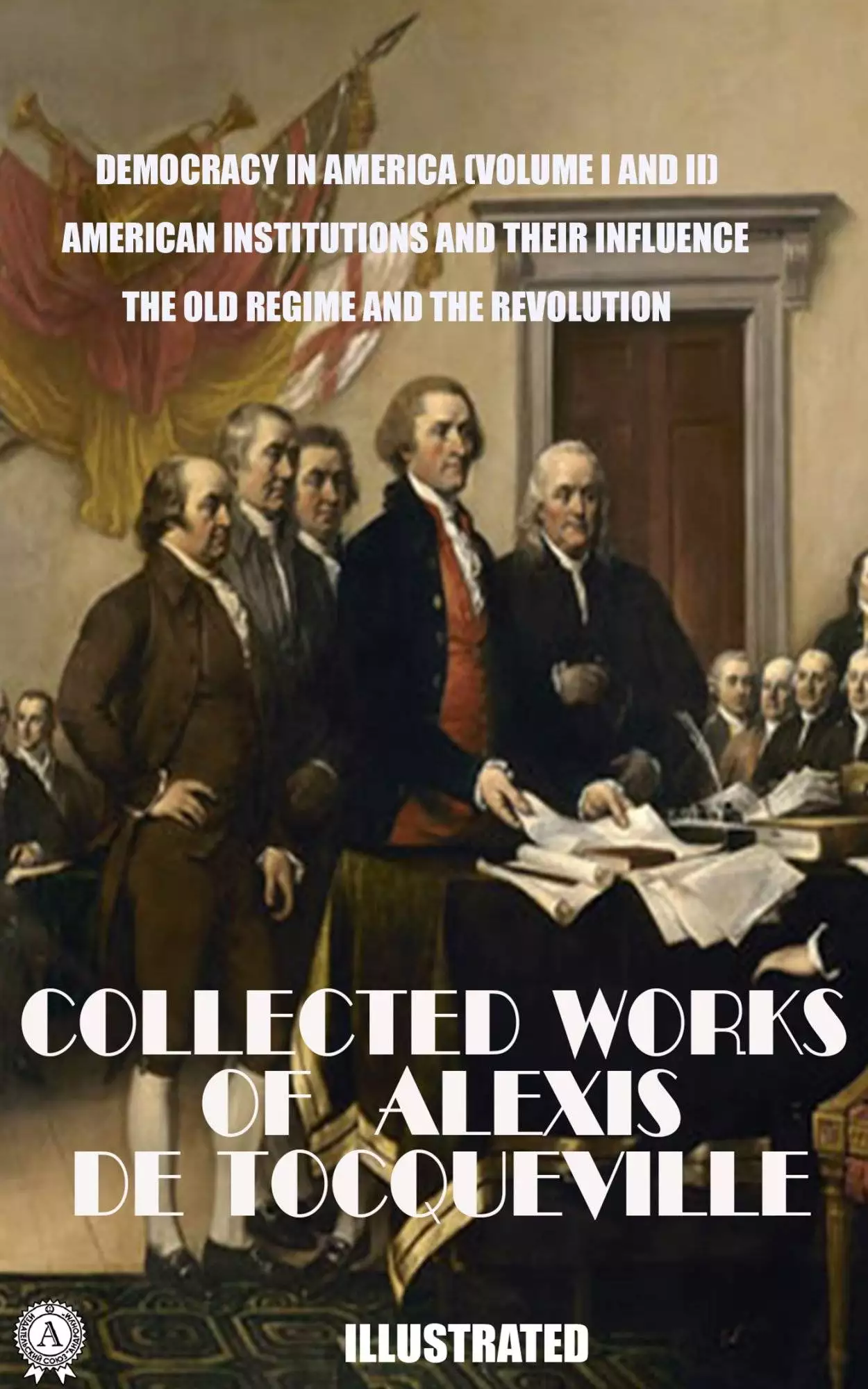 Книга The Collected Works of Alexis de Tocqueville. Illustrated Democracy in America (Volume I and II), American Institutions and Their Influence, The Old Regime and the Revolution Alexis de Tocqueville epub pdf fb2 формат обкладинка 3