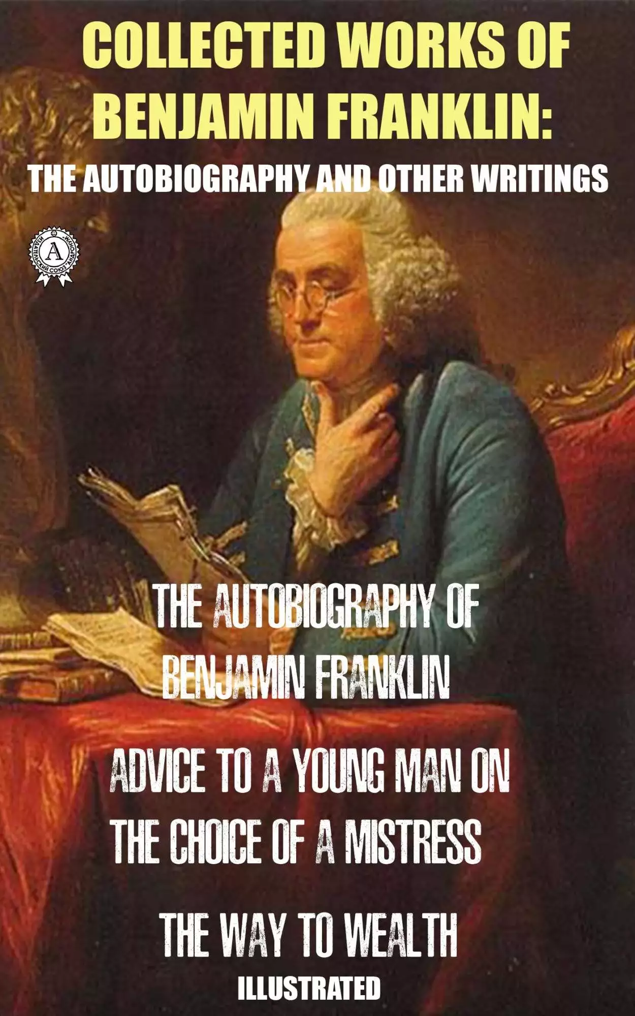 Книга Collected works of Benjamin Franklin: The Autobiography and Other Writings THE AUTOBIOGRAPHY OF BENJAMIN FRANKLIN, ADVICE TO A YOUNG MAN ON THE CHOICE OF A MISTRESS, THE SPEECH OF POLLY BAKER, ELECTRICAL KITE, THE WAY TO WEALTH Franklin Benjamin epub pdf fb2 формат обкладинка 3