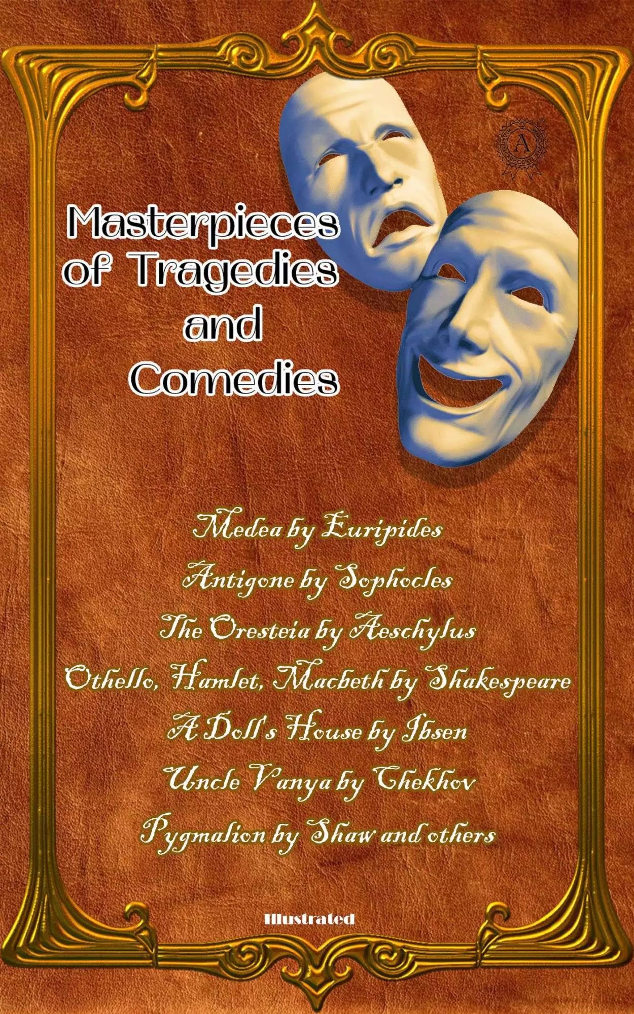 Книга Masterpieces of Tragedies and Comedies: Medea by Euripides; Antigone by Sophocles; The Oresteia by Aeschylus; Othello, Hamlet, Macbeth by Shakespeare; A Doll’s House by Ibsen; Uncle Vanya by Chekhov; Pygmalion by Shaw and others  Euripides,  Sophocles,  Aeschylus,  William Shakespeare,  Henrik Ibsen,  Anton Chekhov,  Bernard Shaw epub pdf fb2 формат обкладинка 3